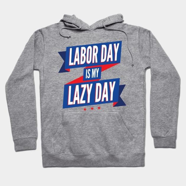 Labor Day is my Lazy Day Hoodie by erickglez16